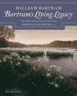 William Bartram, Dorinda G. Dallmeyer - Bartram's Living Legacy: The Travels and the Nature of the South, Häftad
