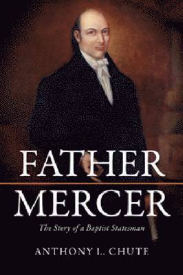 Anthony L. Chute - Father Mercer: The Story of a Baptist Statesman, Häftad