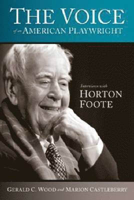 Gerald C. Wood, Marion Castleberry - The Voice of an American Playwright: Interviews with Horton Foote, Häftad