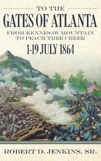 bokomslag To the Gates of Atlanta: From Kennesaw Mountain to Peach Tree Creek, 1-19 July 1864