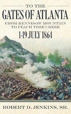 bokomslag To the Gates of Atlanta: From Kennesaw Mountain to Peach Tree Creek, 1-19 July 1864