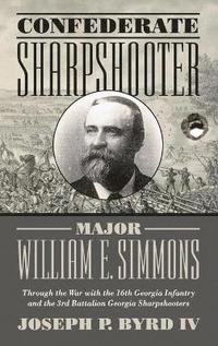 bokomslag Confederate Sharpshooter Major William E. Simmons: Through the War with the 16th Georgia Infantry and 3rd Battalion Georgia Sharpshooters