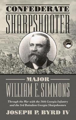bokomslag Confederate Sharpshooter Major William E. Simmons: Through the War with the 16th Georgia Infantry and 3rd Battalion Georgia Sharpshooters