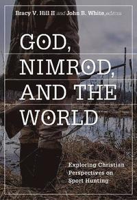 bokomslag God, Nimrod, and the World: Exploring Christian Perspectives on Sport Hunting
