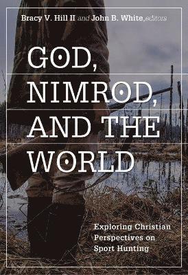 bokomslag God, Nimrod, and the World: Exploring Christian Perspectives on Sport Hunting