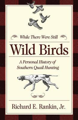 Richard E. Rankin Jr, Richard Rankin - While There Were Still Wild Birds, Häftad