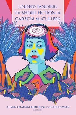 Alison Graham-Bertolini, Casey Kayser - Understanding the Short Fiction of Carson McCullers, Inbunden