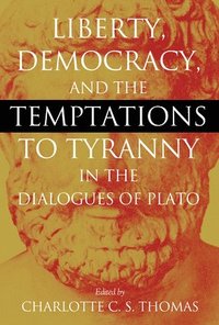 bokomslag Liberty, Democracy, and the Temptations to Tyranny in the Dialogues of Plato