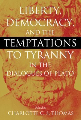 bokomslag Liberty, Democracy, and the Temptations to Tyranny in the Dialogues of Plato
