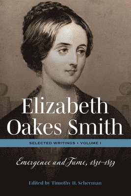 Elizabeth Oakes Smith: Selected Writings, Volume I 1