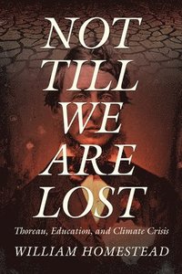 bokomslag Not Till We Are Lost: Thoreau, Education, and Climate Crisis