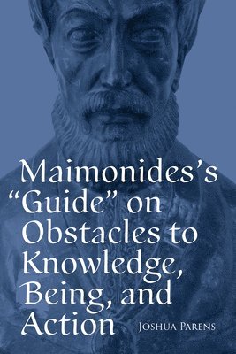 Maimonides's Guide on Obstacles to Knowledge, Being, and Action 1