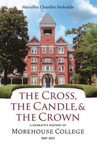 bokomslag The Cross, the Candle, and the Crown: A Narrative History of Morehouse College, 1867-2021