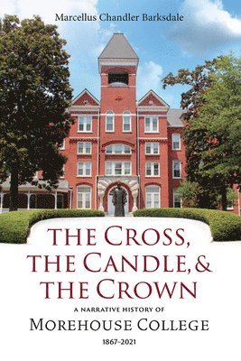 bokomslag The Cross, the Candle, and the Crown: A Narrative History of Morehouse College, 1867-2021