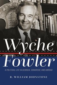 bokomslag Wyche Fowler: A Political Life in Georgia, Congress, and Abroad