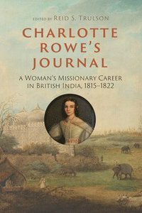 bokomslag Charlotte Rowe's Journal: A Woman's Missionary Career in British India, 1815-1822