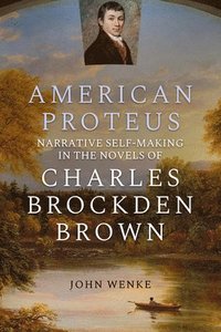 bokomslag American Proteus: Narrative Self-Making in the Novels of Charles Brockden Brown