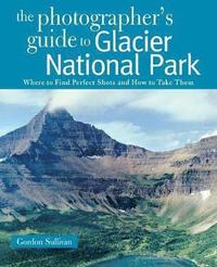 bokomslag The Photographer's Guide to Glacier National Park