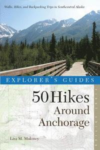 bokomslag Explorer's Guide 50 Hikes Around Anchorage