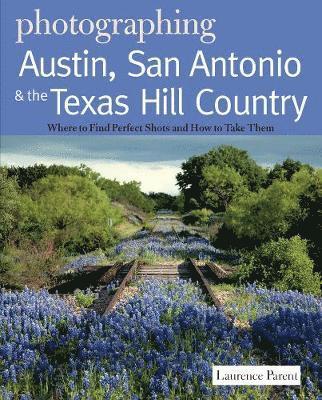 Laurence Parent - Photographing Austin, San Antonio and the Texas Hill Country, Häftad