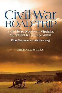 bokomslag Civil War Road Trip, Volume I: A Guide to Northern Virginia, Maryland & Pennsylvania, 1861-1863