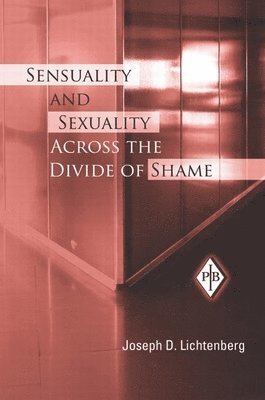 Joseph D. Lichtenberg, USA) Lichtenberg, Joseph D. (Private practice, Bethesda, Maryland - Sensuality and Sexuality Across the Divide of Shame, Inbunden