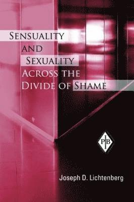 Joseph D. Lichtenberg, USA) Lichtenberg, Joseph D. (Private practice, Bethesda, Maryland - Sensuality and Sexuality Across the Divide of Shame, Häftad