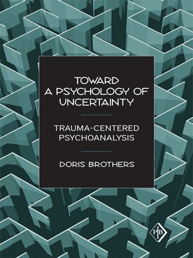 Doris Brothers - Toward a Psychology of Uncertainty, Inbunden
