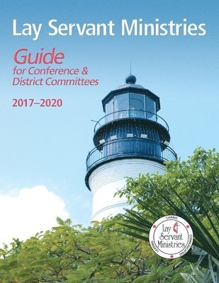 Lay Servant Ministries Guide for Conference & District Committees: 2017 - 2020 1