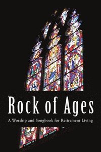 bokomslag Rock of Ages: A Worship and Songbook for Retirement Living