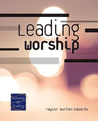 Taylor Burton-Edwards - Leading Worship: A Lay Servant Ministries Advanced Course, Häftad