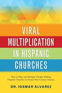 bokomslag Viral Multiplication in Hispanic Churches: How to Plant and Multiply Disciple-Making Hispanic Churches in Twenty-First-Century America