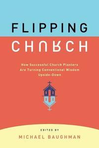 bokomslag Flipping Church: How Successful Church Planters Are Turning Conventional Wisdom Upside-Down