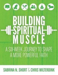 bokomslag Building Spiritual Muscle: A Six-week Journey to Shape a More Powerful Faith