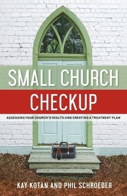Kay Kotan, Phil Schroeder - Small Church Checkup: Assessing Your Church's Health and Creating a Treatment Plan, Häftad