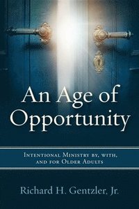 bokomslag An Age of Opportunity: Intentional Ministry By, With, and for Older Adults