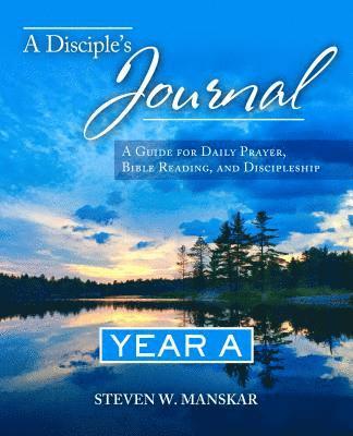 A Disciple's Journal Year A: A Guide for Daily Prayer, Bible Reading, and Discipleship 1