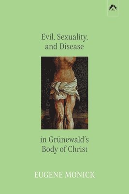 Evil, Sexuality, and Disease in Grnewald's Body of Christ 1