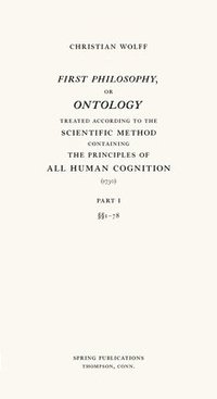 bokomslag First Philosophy, or Ontology: Treated According to the Scientific Method, Containing the Principles of All Human Cognition