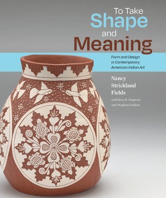 bokomslag To Take Shape and Meaning: Form and Design in Contemporary American Indian Art