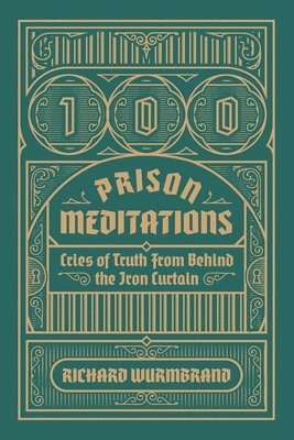 Richard Wurmbrand - 100 Prison Meditations: Cries of Truth From Behind the Iron Curtain, Häftad