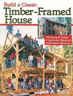 Jack A. Sobon - Build a Classic Timber-Framed House, Häftad