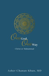 bokomslag One God, One Way: Christ or Muhammad