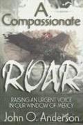 John O. Anderson - A Compassionate Roar: Raising an Urgent Voice in Our Window of Mercy, Häftad
