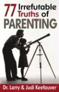 Larry Keefauver - Seventy Seven Irrefutable Truths of Parenting, Häftad