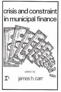 bokomslag Crisis and Constraints in Municipal Finance