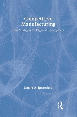 Stuart A. Rosenfeld - Competitive Manufacturing, Inbunden