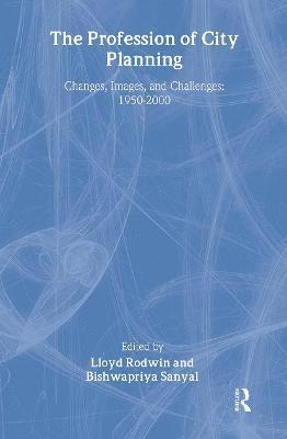 bokomslag The Profession of City Planning: Changes, Images, and Challenges: 1950-200