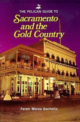 Faren Maree Bachelis - Pelican Guide to Sacramento and the Gold Country, The, Häftad