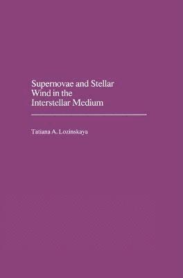 Tatjana A. Lozinskaya - Supernovae and Stellar Wind in the Interstellar Medium, Inbunden
